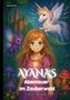 "Ab 6 Jahren. AYANA'S Abenteuer im Zauberwald von J. D. Silberschweif." Illustration eines Mädchens mit Einhorn und Fabelwesen., Buch