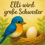 Text: "Elli wird große Schwester." Illustration: Ein blauer Vogel neben einem Ei im Nest vor einem gelb-grünen Hintergrund., Buch