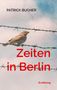 "Zeiten in Berlin" und "Patrick Bucher" in roter, fetter Schrift vor blauem Himmel. Vogel auf Stacheldraht., Buch