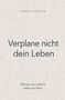 "Verplane nicht dein Leben" steht in großer Schrift. Darunter: "Warum wir verlernt haben zu leben." Hintergrund: beige Struktur., Buch