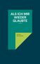 „ALS ICH MIR WIEDER GLAUBTE“ steht oben. Unten: „Kirsten Bayerdörfer“. Dunkelgrüner Hintergrund mit farbigen Flächen., Buch