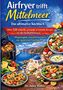 "Airfryer trifft Mittelmeer: Das ultimative Kochbuch. Über 120 Rezepte. Dr. Anna Weiss." Mediterrane Landschaft, Salate., Buch