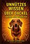 UNNÜTZES WISSEN ÜBER DACKEL. DACKEL DICH GLÜCKLICH. Tief gebaut. Hoch motiviert. Ein lachender Dackel auf funkelndem Hintergrund., Buch