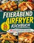 "Feierabend Airfryer Kochbuch: 100 schnelle & einfache Rezepte für Berufstätige" zeigt knusprige Gerichte mit goldener Kruste., Buch