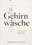 "Gehirnwasche. Wie viel von deinem Denken hast du selbst gewählt? Andreas Ulrich." Illustrativ, mit zerstreuten Fragmenten., Buch