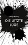 Text: "Monja Schürg, DIE LETZTE LÜGE." Schwarze Farbspritzer auf weißem Hintergrund., Buch