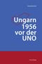 Georg Kastner: Ungarn 1956 vor der UNO, Buch