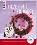Filzen mit der Nadel. Grundlagen und Ideen für Einsteiger. Basisbibliothek der Kreativtechniken. Filz-Eule und Kranz., Buch