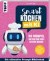 "Smart Kochen mit KI", 100 Prompts für Kochprofis. Illustration: Ein Roboter mit Kochmütze und Pfannenwender., Buch