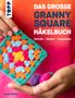 Lynne Rowe: Das große Granny Square Häkelbuch, Buch