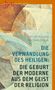 : Die Verwandlung des Heiligen: Die Geburt der Moderne aus dem Geist der Religion, Buch