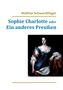 Walther Schwerdtfeger: Sophie Charlotte oder Ein anderes Preußen, Buch