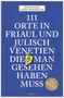 Franz Hlavac: 111 Orte in Friaul und Julisch Venetien, die man gesehen haben muss, Buch