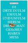 Erwin Ulmer: 111 Orte in Ulm um Ulm und um Ulm herum, die man gesehen haben muss, Buch
