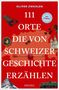 Oliver Zwahlen: 111 Orte, die von Schweizer Geschichte erzählen, Buch