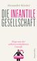 Alexander Kissler: Die infantile Gesellschaft - Wege aus der selbstverschuldeten Unreife, Buch