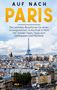 Louise Hofmann: Auf nach Paris: Der perfekte Reiseführer für einen unvergesslichen Aufenthalt in Paris inkl. Insider-Tipps, Tipps zum Geldsparen und Packliste, Buch