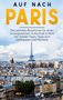 Louise Hofmann: Auf nach Paris: Der perfekte Reiseführer für einen unvergesslichen Aufenthalt in Paris inkl. Insider-Tipps, Tipps zum Geldsparen und Packliste, Buch