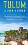 Janina Goedeke: Tulum lieben lernen: Der perfekte Reiseführer für einen unvergesslichen Aufenthalt in Tulum inkl. Insider-Tipps, Tipps zum Geldsparen und Packliste, Buch
