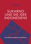 Axel Weber: Sukarno und die Idee Indonesiens, Buch, Buch