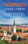 Maria Sunneberg: Thüringen lieben lernen: Der perfekte Reiseführer für einen unvergesslichen Aufenthalt in Thüringen inkl. Insider-Tipps und Packliste, Buch