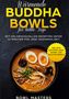 Bowl Masters: Wärmende Buddha Bowls für kühle Tage: Mit 100 genussvollen Rezepten unter 15 Minuten für jede Tagesmahlzeit - Inklusive Wochenplaner, Ramen- und Nachtisch Bowls, Buch