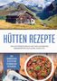 Markus Langenberg: Hütten Rezepte: Das Hüttenkochbuch mit den leckersten Bergrezepten aus Alpen, Alm & Co. - inkl. sommerlichen Rezepten und Getränken der Hüttenküche, Buch, Buch