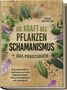 Maike Berenstorf: Die Kraft des Pflanzenschamanismus - Das Praxisbuch: Eine schamanische Seelenreise zu mehr Selbsterkenntnis, Naturverbundenheit und Lebenskraft - inkl. Ritualen & Zeremonien, Buch