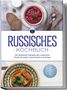 Julia Kuznetsova: Russisches Kochbuch: Die leckersten Rezepte der russischen Küche für jeden Geschmack und Anlass - inkl. Brotrezepten, Fingerfood, Aufstrichen & Getränken, Buch
