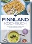 Lara Albäck: Finnland Kochbuch: Die leckersten Rezepte der finnischen Küche für jeden Geschmack und Anlass - inkl. Brotrezepten, Fingerfood, Aufstrichen & Getränken, Buch