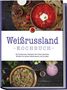 Alina Wiesner: Weißrussland Kochbuch: Die leckersten Rezepte der belarusischen Küche für jeden Geschmack und Anlass - inkl. Brotrezepten, Fingerfood, Aufstrichen & Getränken, Buch