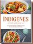 Liselotte Tenas: Indigenes Kochbuch: Die leckersten Rezepte der indigenen Küche für jeden Geschmack und Anlass - inkl. Brotrezepten, Fingerfood, Dips & Getränken, Buch