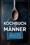 Text: "KOCHBUCH FÜR MÄNNER. FÜR ALLE DIE MEHR KÖNNEN WOLLEN ALS NUR WASSER KOCHEN." Ein Holzlöffel auf dunklem Hintergrund., Buch