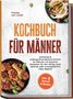"Kochbuch für Männer" von Franka van Lintel. Einfaches und leckeres Kochen mit 5 Bonus E-Books. Abgebildet sind Speisen auf Tellern., Buch