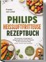 Buchtitel: "Philips Heißluftfritteuse Rezeptbuch". Bilder von knusprigem Essen und Gemüse auf einem Teller., Buch