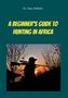 Hans Röhlink: A Beginners Guide To Hunting in Africa, Buch