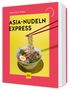 "Asia-Nudeln Express", Anne-Katrin Weber, KÜCHENRATGEBER. Illustration mit Nudelschüssel und roten Stäbchen., Buch