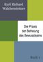 Kurt Richard Walchensteiner: Die Praxis der Befreiung des Bewusstseins - Buch 1, Buch