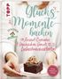 Sarah Zahn: Glücksmomente backen. Von Auszeit-Cupcakes & Dankeschön-Donuts bis zu Liebeskummertorten von der Bloggerin "Das Knusperstübchen", Buch