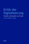„Kritik der Digitalisierung: Technik, Rationalität und Kunst“ von Daniel Martin Feige. Blaues Cover.