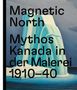 Magnetic North. Mythos Kanada in der Malerei 1910 - 1940, Buch