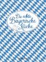 Die echte Bayerische Küche - Das nostalgische Kochbuch mit regionalen und traditionellen Rezepten aus Bayern, Buch