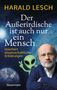 Harald Lesch: Der Außerirdische ist auch nur ein Mensch, Buch