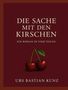 Text: "Die Sache mit den Kirschen. Ein Roman in vier Teilen. Urs Bastian Kunz." Zwei rote Kirschen mit Blatt darunter., Buch
