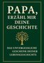 „PAPA, ERZÄHL MIR DEINE GESCHICHTE. Das unvergessliche Geschenk deiner Lebensgeschichte.“ 
Ein stilisierter Baum., Buch
