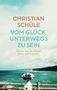 Christian Schüle: Vom Glück, unterwegs zu sein, Buch