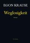 „EGON KRAUSE“, „Weglosigkeit“, „Roman“, „R. G. Fischer“, in weißen und gelben Buchstaben auf schwarzem Hintergrund., Buch