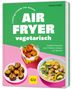 Tanja Dusy: Lieblingsrezepte aus deinem Airfryer - vegetarisch, Buch