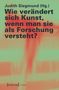 Wie verändert sich Kunst, wenn man sie als Forschung versteht?, Buch, Buch