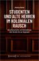 Andreas Bohne: Studenten und Alte Herren im kolonialen Rausch, Buch